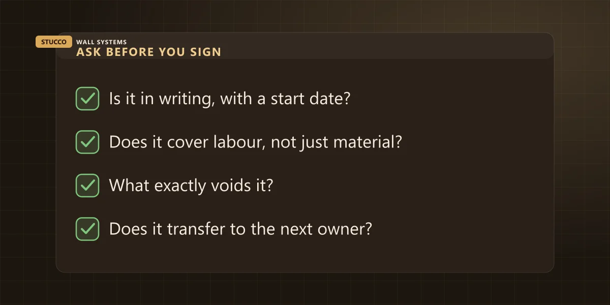 Checklist of the questions to ask a stucco contractor before signing: is the warranty in writing with a start date, does it cover labour, what voids it, does it transfer to the next owner